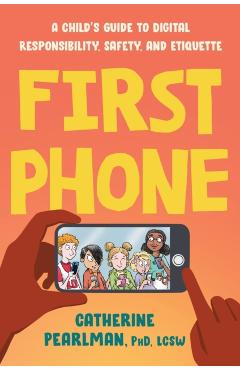 First Phone: A Child's Guide to Digital Responsibility, Safety, and Etiquette - Catherine Pearlman