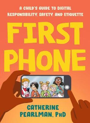 First Phone: A Child's Guide to Digital Responsibility, Safety, and Etiquette - Catherine Pearlman