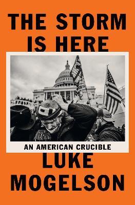 The Storm Is Here: An American Crucible - Luke Mogelson