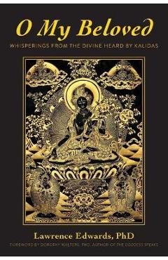 Poza produsului O My Beloved: Whisperings From The Divine Heard By Kalidas - Lawrence Edwards