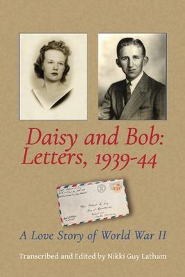 Daisy and Bob: A Love Story of World War II - Nikki Guy Latham