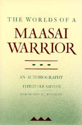 The Worlds of a Maasai Warrior: An Autobiography - Tepilit Ole Saitoti