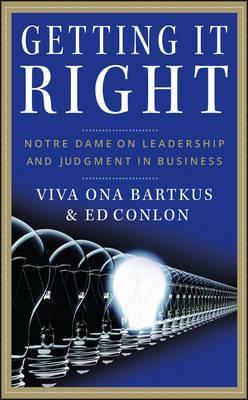 Getting It Right: Notre Dame on Leadership and Judgment in Business - Viva Bartkus
