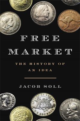 Free Market: The History of an Idea - Jacob Soll