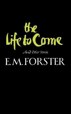 The Life to Come and Other Stories - E. M. Forster