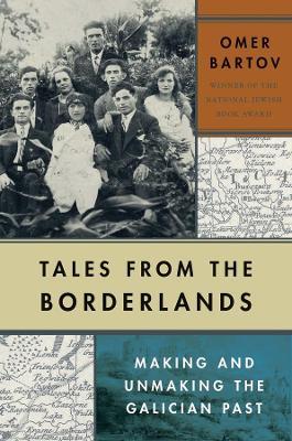 Tales from the Borderlands: Making and Unmaking the Galician Past - Omer Bartov