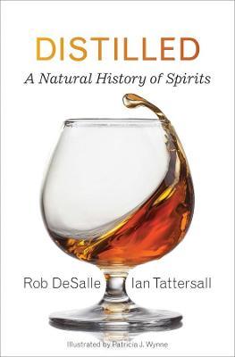 Distilled: A Natural History of Spirits - Rob Desalle