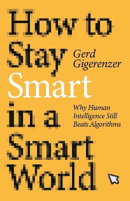 Cum sa ramai inteligent intr-o lume smart - Gerd Gigerenzer