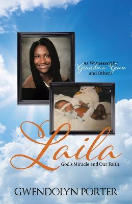 Laila: God's Miracle and Our Faith As Witnessed by Grandma Gwen and Others - Gwendolyn Porter
