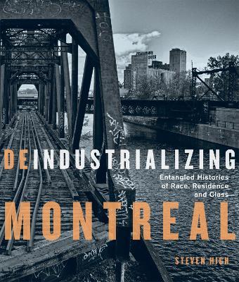 Deindustrializing Montreal: Entangled Histories of Race, Residence, and Class - Steven High