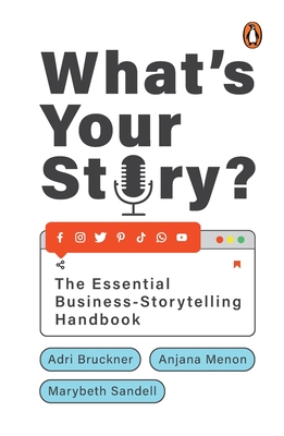 What's Your Story?: The Essential Business-Storytelling Handbook - Adri Bruckner