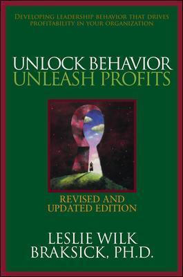 Unlock Behavior, Unleash Profits: Developing Leadership Behavior That Drives Profitability in Your Organization - Leslie Wilk Braksick
