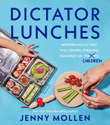 Dictator Lunches: Inspired Meals That Will Compel Even the Toughest of (Tyrants) Children - Jenny Mollen