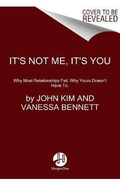 Coperta cărții 'It's Not Me, It's You: Break the Blame Cycle. Relationship Better. - John Kim'