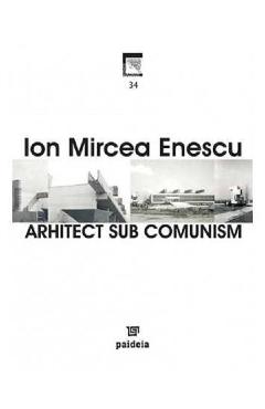 Coperta cărții 'Arhitect sub comunism - Ion Mircea Enescu'