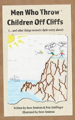 Men Who Throw Children Off Cliffs: (...and other things neurotic dads worry about) - Steve Sessions