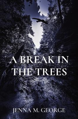 A Break in the Trees - Jenna M. George