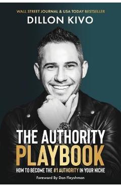 Coperta cărții 'The Authority Playbook: How to Become The #1 Authority in Your Niche - Dillon Kivo'