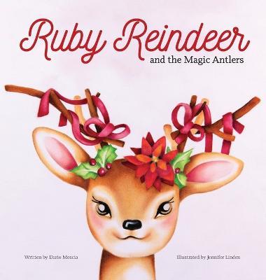 Ruby Reindeer and the Magic Antlers: A story about curiosity, courage and the power of being true to yourself. - Dario Mescia