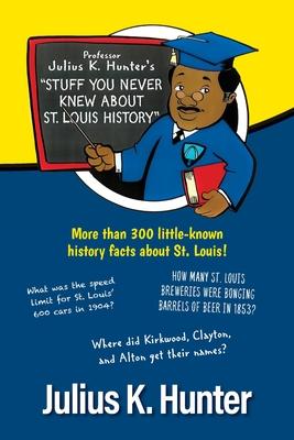 Professor Julius K. Hunter's Stuff You Never Knew About St. Louis History - Julius K. Hunter
