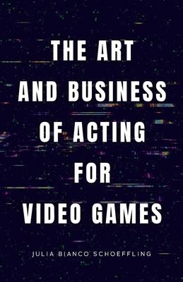 The Art and Business of Acting for Video Games - Julia Bianco Schoeffling