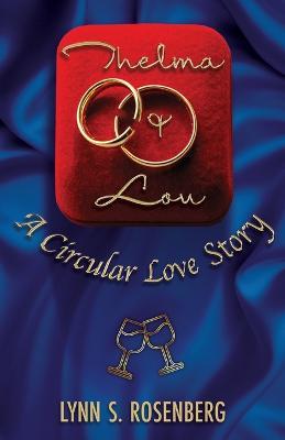 Thelma and Lou: A Circular Love Story - Lynn S. Rosenberg