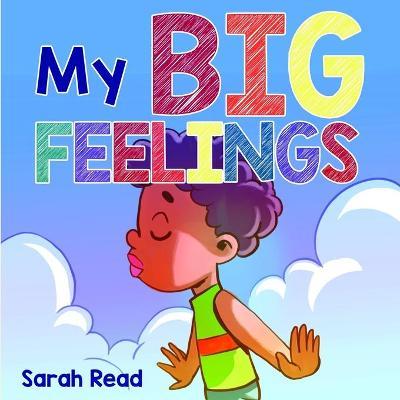 My Big Feelings: (Kids Books About Emotions & Feelings, Children's Book Ages 2 4, Preschool, Kindergarten) - Sarah Read