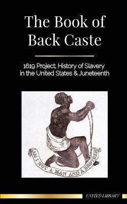 The Book of Black Caste: 1619 Project; History of Slavery in the United States & Juneteenth - United Library
