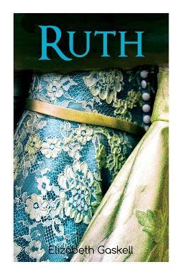 Ruth: Victorian Romance Classic, With Author's Biography - Elizabeth Cleghorn Gaskell