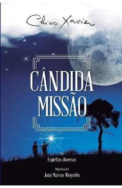 Coperta cărții 'Cândida Missão: Diversos (espíritos) Francisco Cândido Xavier (autor) João Marcos Weguelin (organizador) - Chico Xavier'