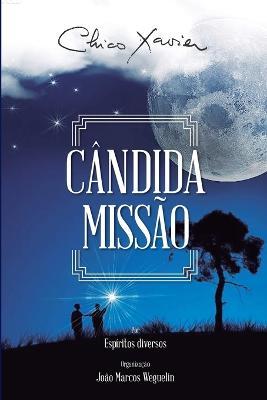 Cândida Missão: Diversos (espíritos) Francisco Cândido Xavier (autor) João Marcos Weguelin (organizador) - Chico Xavier