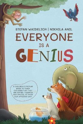 Everyone Is a Genius: A Children's Picture Book to Teach Children That They Are Gifted, Talented and Special in Their Own Amazing Way! - Stefan Waidelich