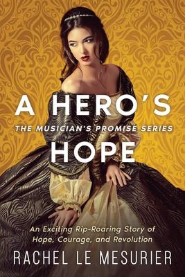 A Hero's Hope: An Exciting Rip-Roaring Story of Hope, Courage, and Revolution - Rachel Le Mesurier