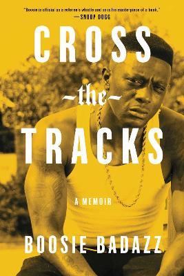 Cross the Tracks: A Memoir - Boosie Badazz