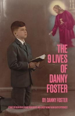 The 9 Lives of Danny Foster: Stories of Near-Death, Nearly Near-Death, and Almost Nearly Near-Death Experiences - Danny Foster