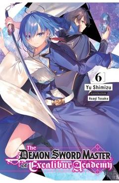 Coperta cărții 'The Demon Sword Master of Excalibur Academy, Vol. 6 (Light Novel) - Yu Shimizu'
