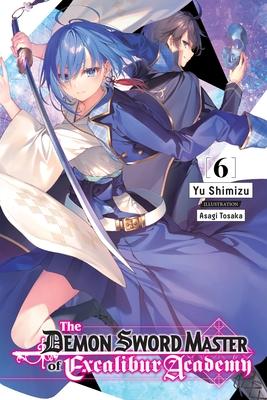 The Demon Sword Master of Excalibur Academy, Vol. 6 (Light Novel) - Yu Shimizu