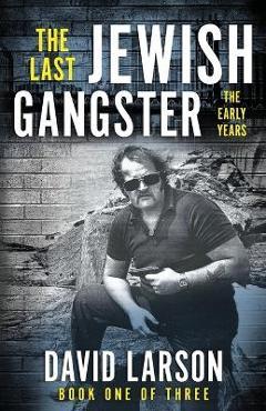 Coperta cărții 'The Last Jewish Gangster: The Early Years - David Larson'