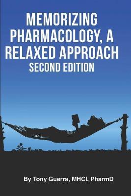 Memorizing Pharmacology: A Relaxed Approach, Second Edition - Tony Guerra