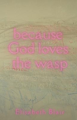 because God loves the wasp - Elisabeth Blair