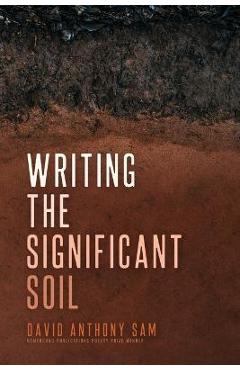 Coperta cărții 'Writing the Significant Soil - David Anthony Sam'