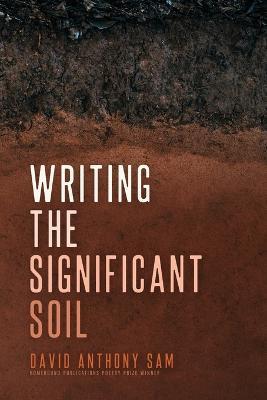 Writing the Significant Soil - David Anthony Sam