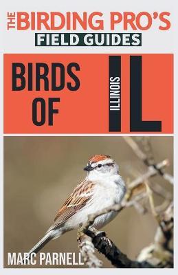 Birds of Illinois (The Birding Pro's Field Guides) - Marc Parnell