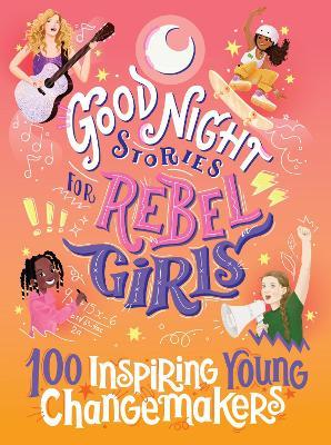 Good Night Stories for Rebel Girls: 100 Inspiring Young Changemakers - Jess Harriton