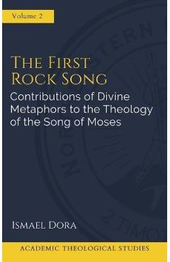 Coperta cărții 'The First Rock Song: Contributions of Divine Metaphors to the Theology of the Song of Moses - Ismael Dora'