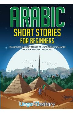 Arabic Short Stories for Beginners: 20 Captivating Short Stories to Learn Arabic & Increase Your Vocabulary the Fun Way! - Lingo Mastery