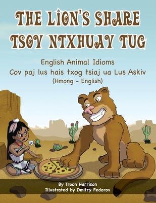 The Lion's Share - English Animal Idioms (Hmong-English): Tsov Ntxhuav Tug - Troon Harrison
