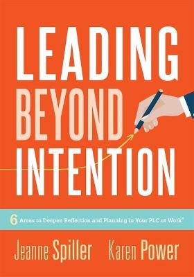 Leading Beyond Intention: Six Areas to Deepen Reflection and Planning in Your Plc at Work(r)(an Evidence-Based Solutions Guide on Building Capac - Jeanne Spiller