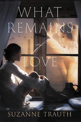 What Remains of Love - Suzanne Trauth