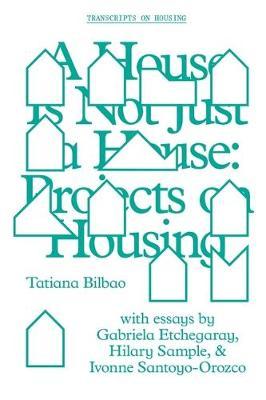 Coperta cărții 'A House Is Not Just a House: Projects on Housing - Tatiana Bilbao'